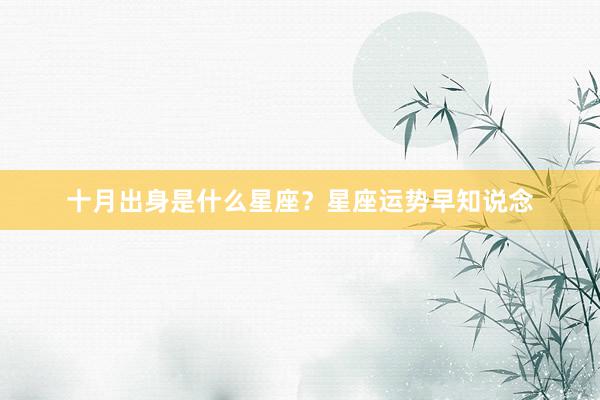 十月出身是什么星座？星座运势早知说念