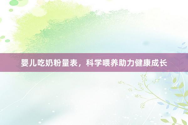 婴儿吃奶粉量表，科学喂养助力健康成长