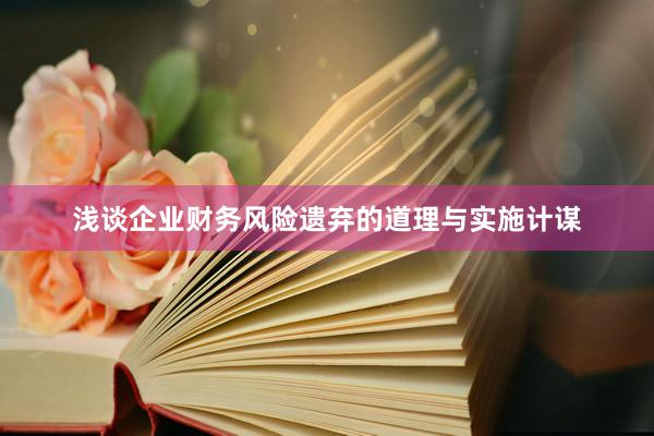 浅谈企业财务风险遗弃的道理与实施计谋
